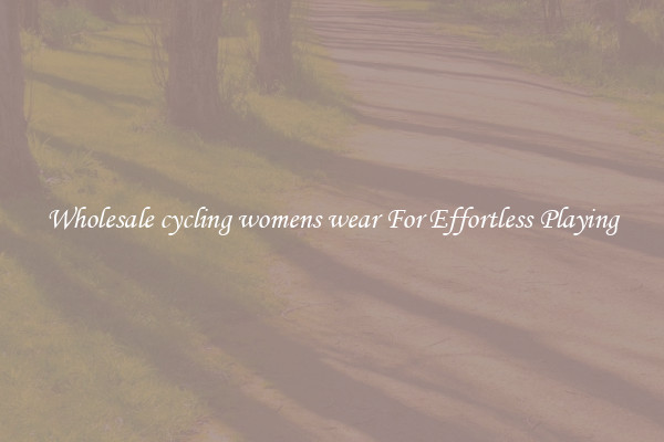 Wholesale cycling womens wear For Effortless Playing