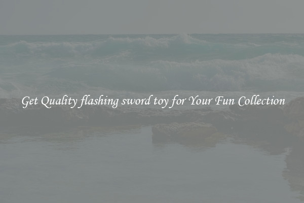 Get Quality flashing sword toy for Your Fun Collection