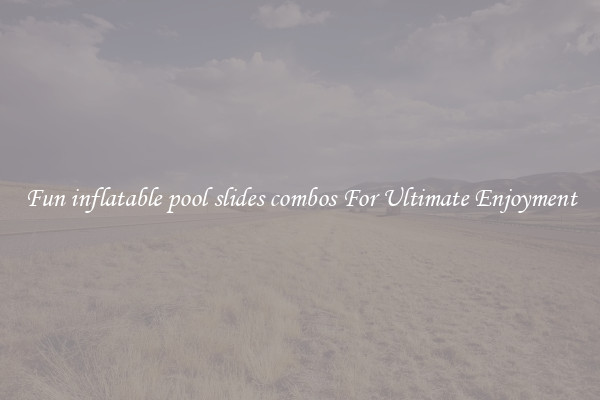 Fun inflatable pool slides combos For Ultimate Enjoyment