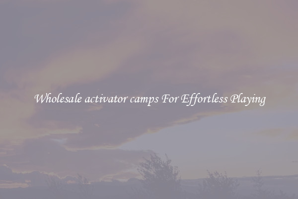 Wholesale activator camps For Effortless Playing