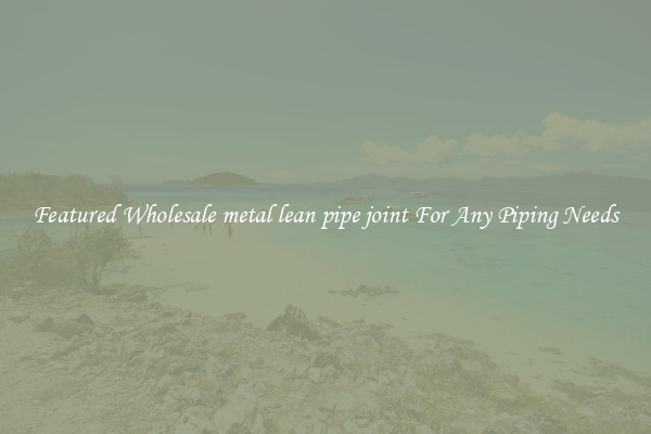 Featured Wholesale metal lean pipe joint For Any Piping Needs