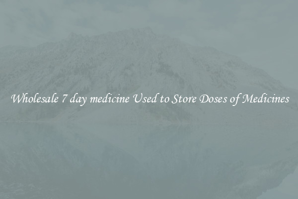 Wholesale 7 day medicine Used to Store Doses of Medicines