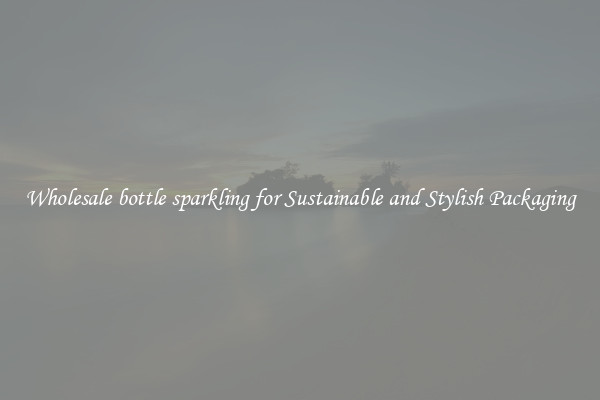 Wholesale bottle sparkling for Sustainable and Stylish Packaging