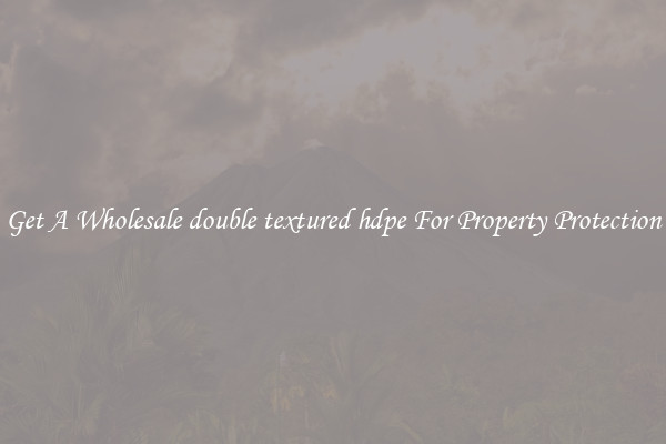 Get A Wholesale double textured hdpe For Property Protection