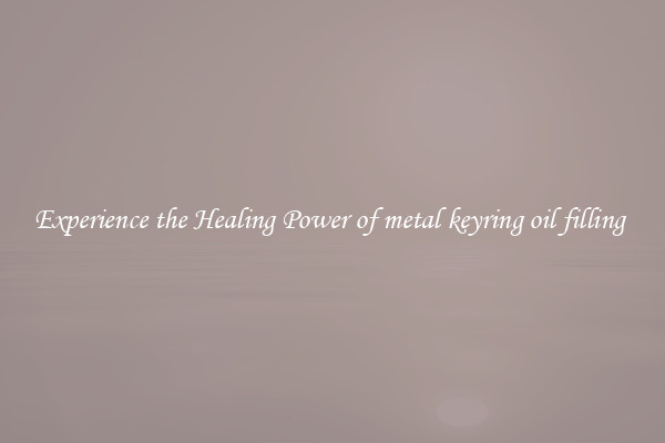 Experience the Healing Power of metal keyring oil filling 