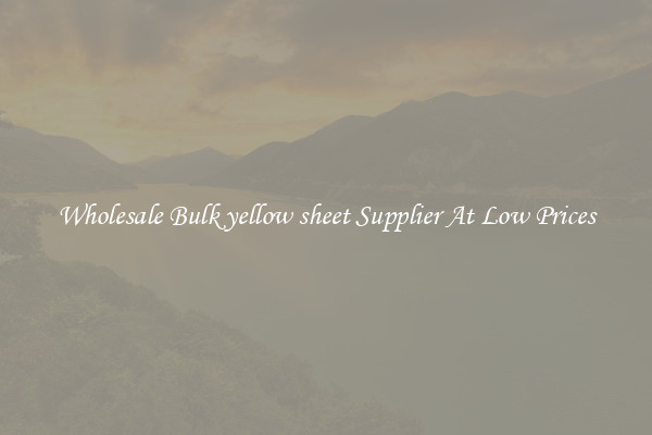 Wholesale Bulk yellow sheet Supplier At Low Prices