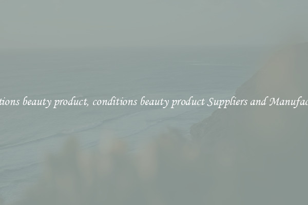 conditions beauty product, conditions beauty product Suppliers and Manufacturers
