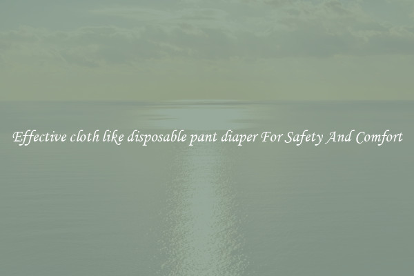 Effective cloth like disposable pant diaper For Safety And Comfort