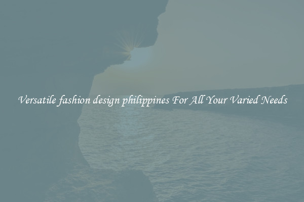Versatile fashion design philippines For All Your Varied Needs