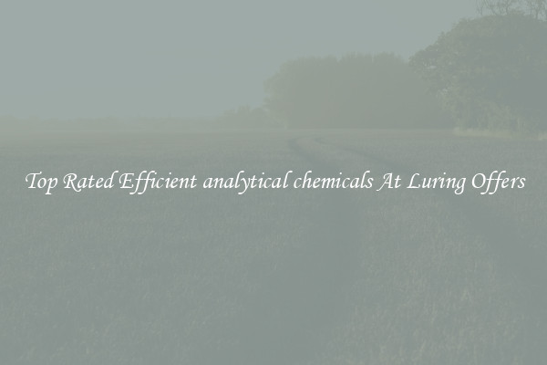 Top Rated Efficient analytical chemicals At Luring Offers