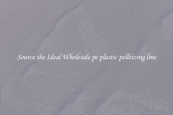Source the Ideal Wholesale pe plastic pelltizing line