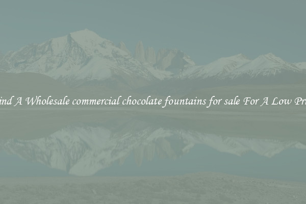 Find A Wholesale commercial chocolate fountains for sale For A Low Price