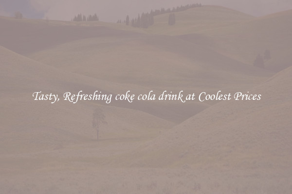 Tasty, Refreshing coke cola drink at Coolest Prices