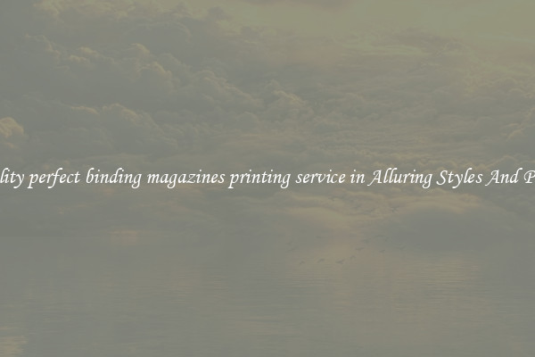 Quality perfect binding magazines printing service in Alluring Styles And Prints