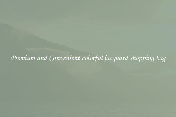 Premium and Convenient colorful jacquard shopping bag