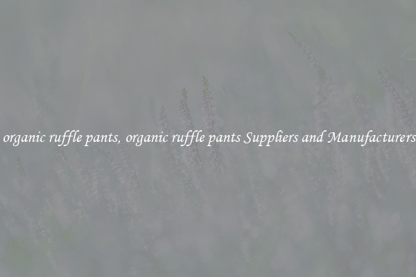 organic ruffle pants, organic ruffle pants Suppliers and Manufacturers