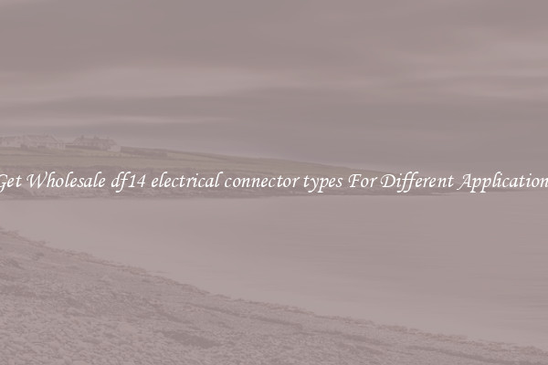 Get Wholesale df14 electrical connector types For Different Applications