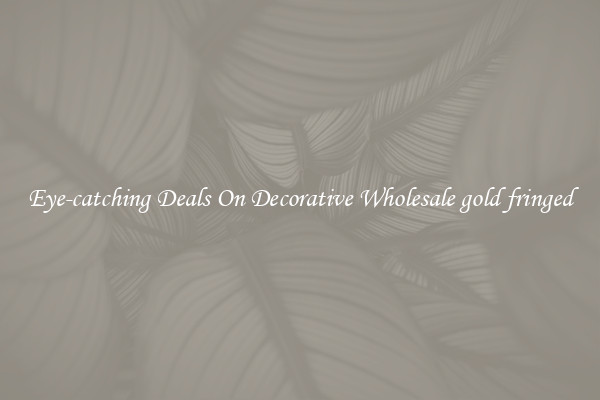 Eye-catching Deals On Decorative Wholesale gold fringed