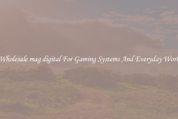 Wholesale mag digital For Gaming Systems And Everyday Work