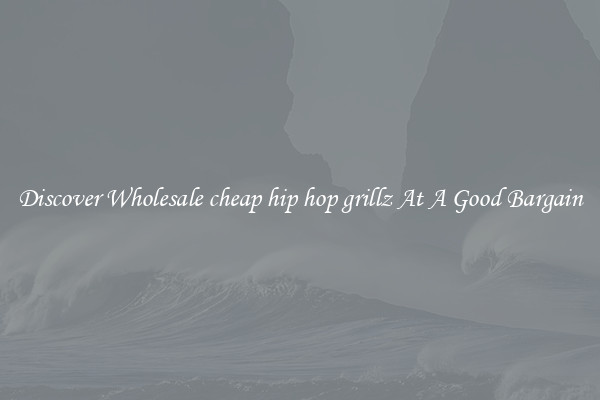 Discover Wholesale cheap hip hop grillz At A Good Bargain