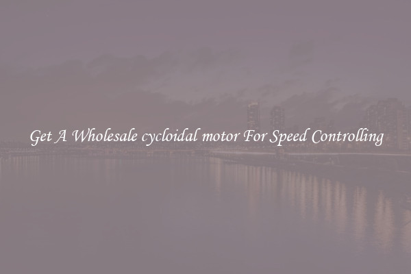 Get A Wholesale cycloidal motor For Speed Controlling