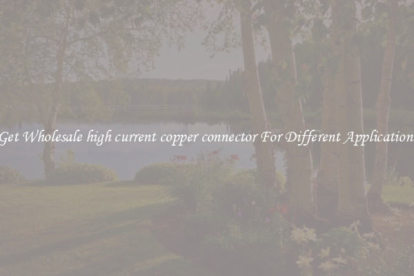 Get Wholesale high current copper connector For Different Applications