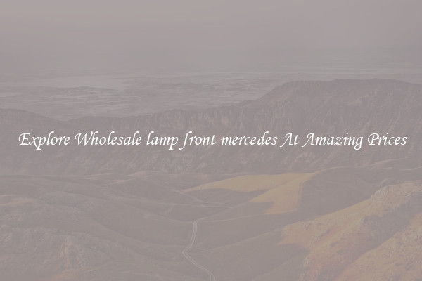 Explore Wholesale lamp front mercedes At Amazing Prices