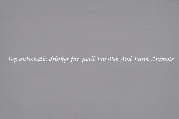 Top automatic drinker for quail For Pet And Farm Animals