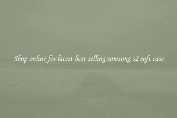 Shop online for latest best-selling samsung s2 soft case