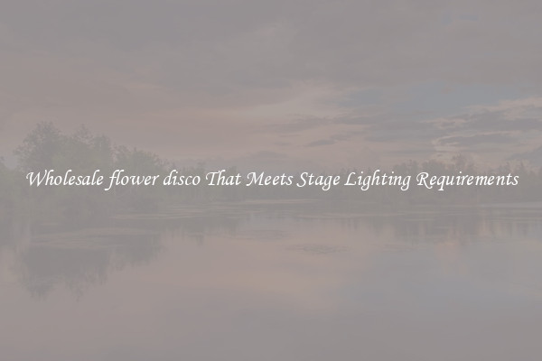 Wholesale flower disco That Meets Stage Lighting Requirements