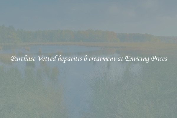 Purchase Vetted hepatitis b treatment at Enticing Prices