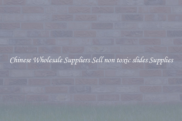 Chinese Wholesale Suppliers Sell non toxic slides Supplies