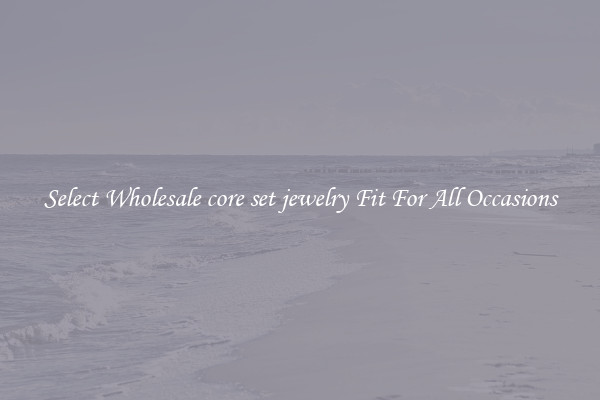Select Wholesale core set jewelry Fit For All Occasions