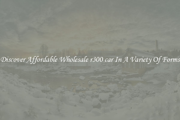 Discover Affordable Wholesale r300 car In A Variety Of Forms