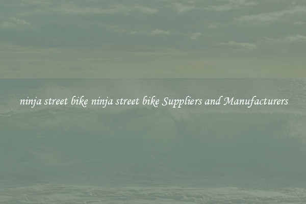 ninja street bike ninja street bike Suppliers and Manufacturers