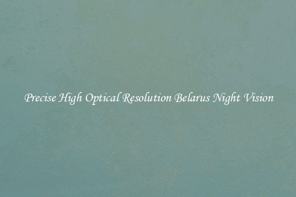 Precise High Optical Resolution Belarus Night Vision