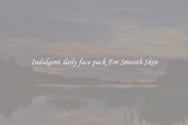 Indulgent daily face pack For Smooth Skin
