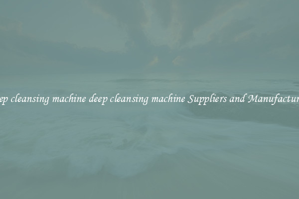 deep cleansing machine deep cleansing machine Suppliers and Manufacturers