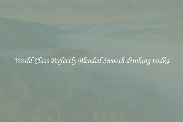 World Class Perfectly Blended Smooth drinking vodka