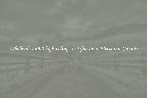 Wholesale r5000 high voltage rectifiers For Electronic Circuits