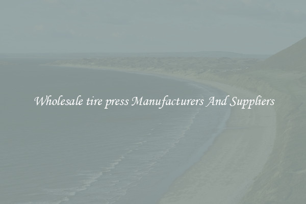 Wholesale tire press Manufacturers And Suppliers