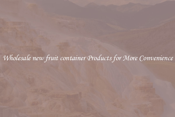Wholesale new fruit container Products for More Convenience