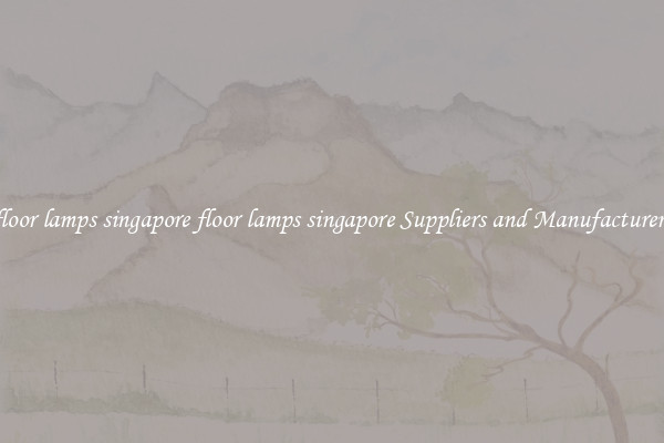 floor lamps singapore floor lamps singapore Suppliers and Manufacturers