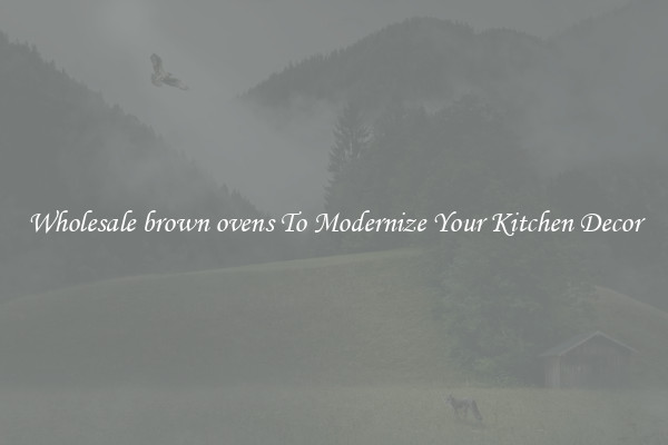 Wholesale brown ovens To Modernize Your Kitchen Decor