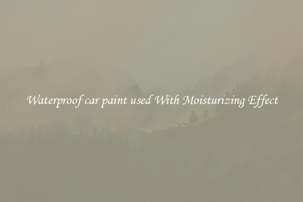 Waterproof car paint used With Moisturizing Effect