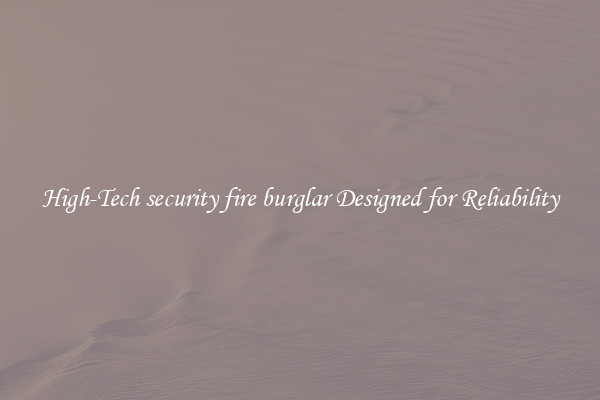 High-Tech security fire burglar Designed for Reliability