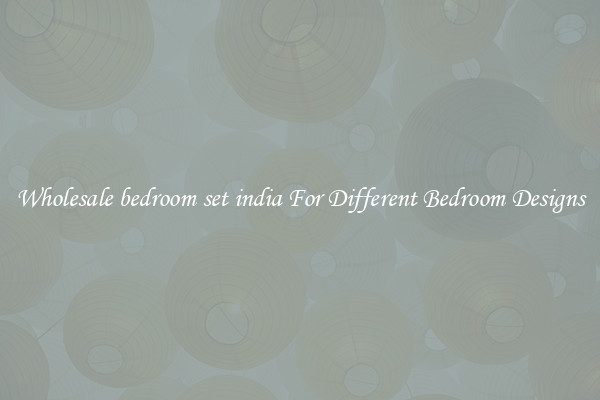 Wholesale bedroom set india For Different Bedroom Designs