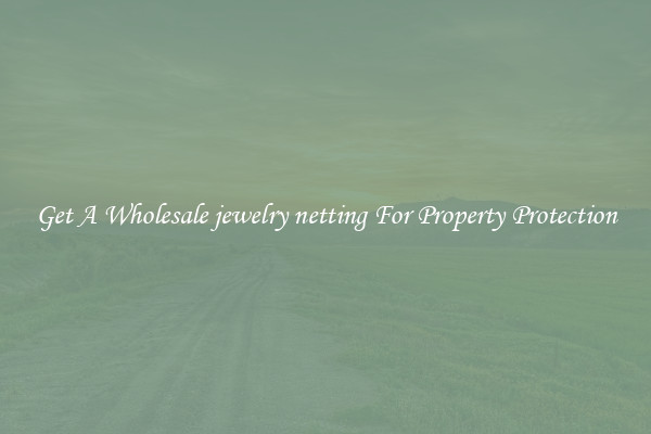 Get A Wholesale jewelry netting For Property Protection