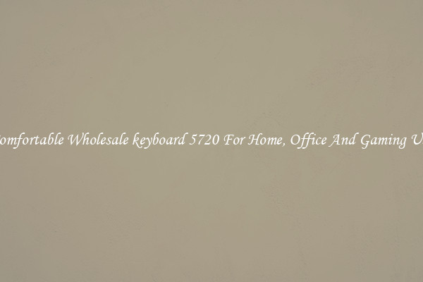 Comfortable Wholesale keyboard 5720 For Home, Office And Gaming Use
