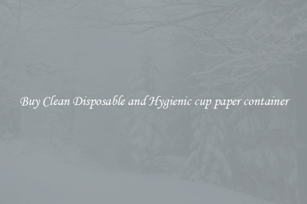 Buy Clean Disposable and Hygienic cup paper container